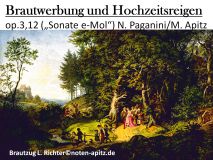 Brautwerbung und Hochzeitsreigen op.3,12 („Sonate e-Mol“) N. Paganini/M. Apitz; Brautzug L. Richter Sparte: 19. Jh. Konzert