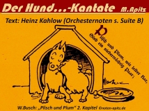 Der Hund…-Kantate M.Apitz Text: Heinz Kahlow (Orchesternoten s. Suite B); W.Busch – Wilhelm Busch: Plisch und Plum 2. Kapitel Sparte: 20.+21. Jh. Konzert