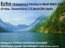 Echo (Adaption) Partita h-Moll BWV 831 (Franz. Ouvertüre) J.S.Bach / M. Apitz; Königssee Schönau berühmte Echostelle Oberbayerischer Landkreis Berchtesgadener Land Sparte: 17. +18. Jh. Konzert