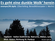 Es geht eine dunkle Wolk‘ herein anonym / Apitz (Überlieferung durch Benediktinerpater J. Werlin); Vigiljoch – Italien Südtirol zw. Natrurns, Meran, Lana; Blick: Süden; Richtung St. Pankraz Sparte: Deutschland Volkslied