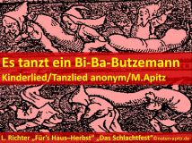 Es tanzt ein Bi-Ba-Butzemann Kinderlied / Tanzlied anonym / M. Apitz; L. Richter „Für’s Haus – Herbst“ „Das Schlachtfest“ ©noten-apitz.de; Bildquelle: Ludwig Richter, Die gute Einkehr, Auswahl schönster Holzschnitte mit Sprüchen und Liedern, herausgegeben v. Karl Robert Langewiesche, Verlag der „Blauen Bücher“, Königstein im Taunus und Leipzig, Nr.1-80Tausend gedruckt v. Emil Herrmann senior 1919 auf Notpapier der Firma Sieler & Vogel, Leipzig