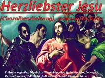 Herzliebster Jesu (Choralbearbeitung); anonym / M. Apitz; El Greco, eigentlich Domínikos Theotokópoulos, (griechisch Δομήνικος Θεοτοκόπουλος) 1541-1614 „Entkleidung Christi“ Sparte:17.+18. Jh. Konzert