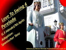 Love To Swing 4 Perelada, G. F. Händel / M. Apitz (Georg Friedrich Händel / Manfred Apitz) Adaption: Spanischer Tanz; Betanzos, Sp. (Spanien) Marien Himmelfahrt Prozession Sparte: 17.+18. Jh. Konzert
