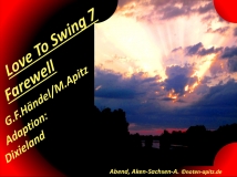 Love To Swing 7 Farewell G. F. Händel / M. Apitz (Georg Friedrich Händel / Manfred Apitz) Adaption: Dixieland; Abend, Aken, Sachsen-Anhalt Sparte: 17.+18. Jh. Konzert