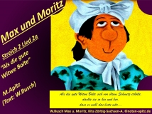 Max und Moritz Streich 2 Lied 2a „Als die gute Witwe Bote“ M. Apitz, Text: W. Busch (Manfred Apitz, Text: Wilhelm Busch); W.Busch Max u. Moritz, Kita Zörbig-Sachsen-A. (Wilhelm Busch Max und Moritz, Kindertagesstätte Zörbig – Sachsen-Anhalt) Sparte: 20.+21. Jh. Konzert