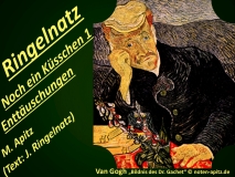 Ringelnatz Noch ein Küsschen 1 Enttäuschungen M. Apitz (Text: J. Ringelnatz) Bild: Van Gogh Bildnis des Dr. Gachet Bildlegende: Van Gogh „Bildnis des Dr. Gachet“ Sparte: 20.+21. Jh. Konzert