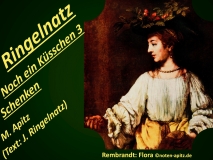 Ringelnatz Noch ein Küsschen 3 Schenken M. Apitz Text: J. Ringelnatz (Manfred Apitz/ Joachim Ringelnatz) Bild: Flora – Göttin der Blüte (römische Mythologie) Bildlegende: Rembrandt: Flora Sparte: 20.+21. Jh. Konzert
