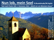 Nun lob, mein Seel…(Bux214,215), D. Buxtehude/M. Apitz (Dietrich Buxtehude / Manfed Apitz), Text nach Psalm 103; Dolomitenblick Keschtnweg (Kastanienweg), Eisacktal (Bozen-Brixen, It.) Sparte: 17.+18. Jh. Konzert