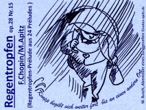 Regentropfen op.28 Nr.15 F. Chopin / M. Apitz; Spruch: Knopp begibt sich weiter fort. Bis an einen andern Ort; W. Busch (W. Busch) Bildergeschichten, Abenteuer eines Junggesellen Sparte: 19. Jh. Konzert