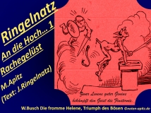 Ringelnatz An die Hoch… 1Rachegelüst, M. Apitz, Text: J. Ringelnatz; Spruch: Zwar Lenens guter Genius bekämpft den Geist der Finsternis. W. Busch Die fromme Helene, Triumph des Bösen Sparte: 20.+21. Jh. Konzert