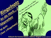 Ringelnatz An die Hoch… 2 Abgesehen, M. Apitz, Text: J. Ringelnatz; Spruch: Das Wort drang ihm in die Natur, So dass er schleunigst Beß‘rung schwur.; W. Busch Die fromme Helene, Löbliche Tätigkeit Sparte: 20.+21. Jh. Konzert