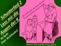 Schusterlied 2 Lass mir die Augen der K. (Kinder) M. Apitz (Text: M. Schuster); Spruch: Um solchermaßen mit einigen Streichen. Die harten Gemüter euch zu erweichen.; W. Busch (Wilhelm Busch): Plisch und Plum Sparte: 20.+21. Jh. Konzert