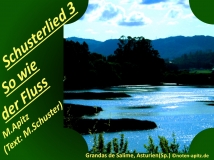 Schusterlied 3 So wie der Fluss, M. Apitz (Text: M. Schuster); Grandas de Salime, Asturien, Sp. (Spanien) Sparte: 20.+21. Jh. Konzert