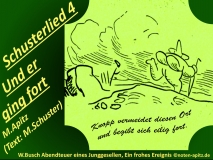 Schusterlied 4 Und er ging fort, M. Apitz (Text: M. Schuster); Spruch: Knopp vermeidet diesen Ort und begibt sich eilig fort.; W. Busch (Wilhelm Busch): Abendteuer eines Junggesellen, Ein frohes Ereignis Sparte: 20.+21. Jh. Konzert