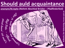 Should auld acquaintance, anonym / M. Apitz (Manfred Apitz), (Nehmt Abschied Brüder – Pfadfinderlied); Spruch: »Nur ja recht sachte und gemach!« ruft Pille. – »Gleich, gleich komm‘ ich nach!«; W. Busch (Wilhelm Busch): Der Geburtstag Sparte: Irland Volkslied