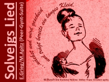 Solvejgs Lied, E. Grieg / M. Apitz (Edvard Grieg, Edvard Hagerup Grieg); Spruch: Helenchen wächst und wird gescheit. Und trägt bereits ein langes Kleid.; W. Busch (Wilhem Busch) Die fromme Helene VETTER FRANZ Sparte: 19. Jh. Konzert
