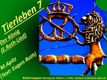 Tierleben 7 Der König (E. Roth-Lied) – Eugen Roth-Lieder; Manfred Apitz (Text: Eugen Roth); Bäckerwappen Glauzig zwischen Köthen und Halle Sachsen-Anhalt Sparte: 20.+21. Jh. Konzert