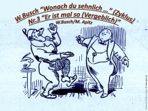 W.Busch “Wonach du sehnlich …” (Zyklus) Nr.3 „Er ist mal so“ – Wilhelm Busch / Manfred Apitz Bild: W.Busch Ein frohes Ereignis, Bildquelle: Busch-Album, Humoristischer Hausschatz 22. Auflage München Verlag v. Fr. Bassermann, 1911