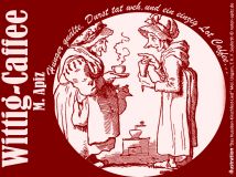Wittig-Caffee, M. Apitz; Spruch: „Hunger quälte, Durst tat weh, und ein einzig Lot Caffee…“; Illustration “Das Hussiten-Kirschfest-Lied“ Mel. Ungarn, T. K. F. Seyferth Sparte: Konzert 20./21. Jh.
